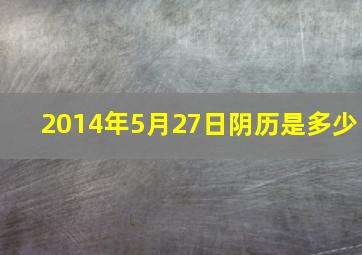 2014年5月27日阴历是多少