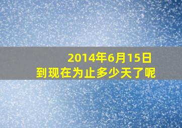 2014年6月15日到现在为止多少天了呢