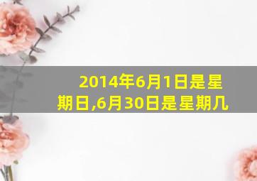 2014年6月1日是星期日,6月30日是星期几