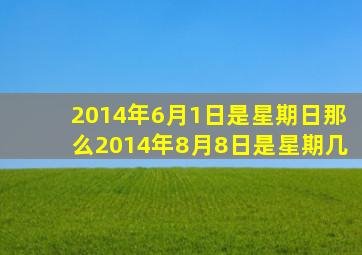 2014年6月1日是星期日那么2014年8月8日是星期几