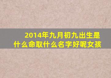 2014年九月初九出生是什么命取什么名字好呢女孩