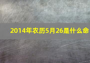 2014年农历5月26是什么命