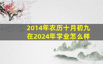 2014年农历十月初九在2024年学业怎么样