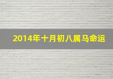 2014年十月初八属马命运