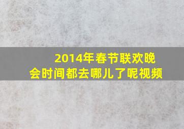 2014年春节联欢晚会时间都去哪儿了呢视频