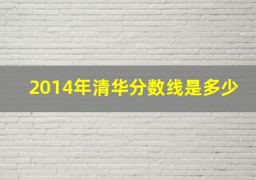 2014年清华分数线是多少