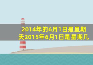 2014年的6月1日是星期天2015年6月1日是星期几