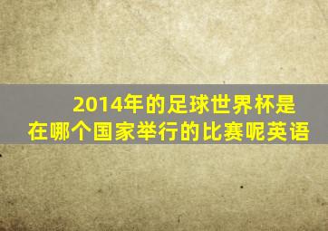 2014年的足球世界杯是在哪个国家举行的比赛呢英语