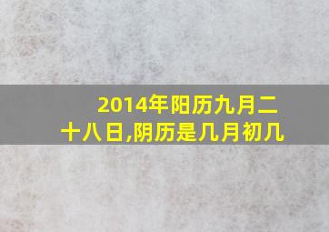 2014年阳历九月二十八日,阴历是几月初几