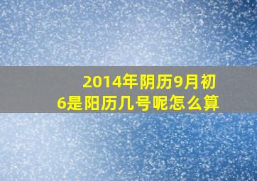 2014年阴历9月初6是阳历几号呢怎么算