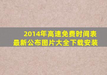 2014年高速免费时间表最新公布图片大全下载安装