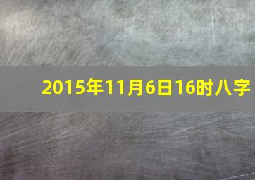 2015年11月6日16时八字