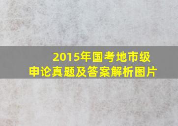 2015年国考地市级申论真题及答案解析图片