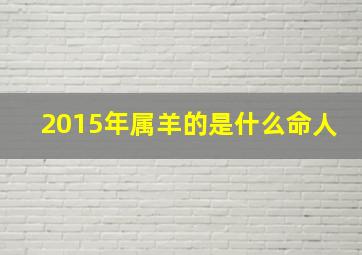 2015年属羊的是什么命人