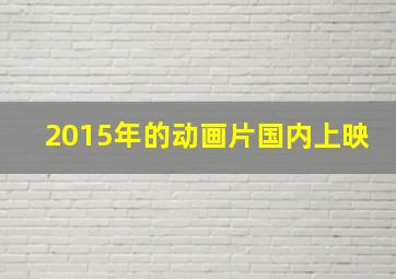 2015年的动画片国内上映