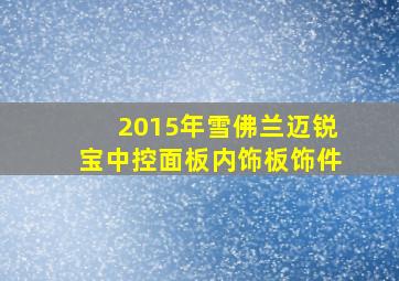 2015年雪佛兰迈锐宝中控面板内饰板饰件