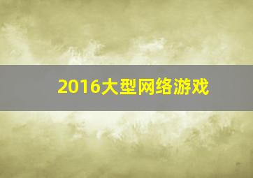 2016大型网络游戏