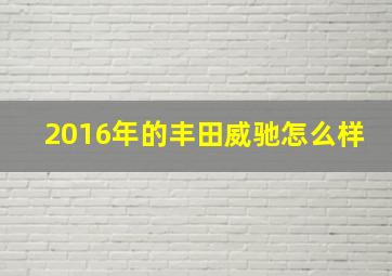 2016年的丰田威驰怎么样