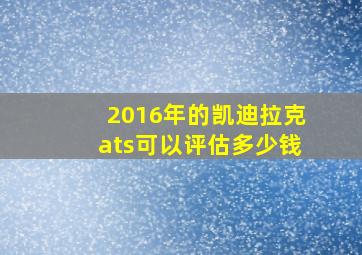 2016年的凯迪拉克ats可以评估多少钱