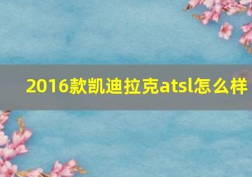 2016款凯迪拉克atsl怎么样