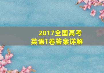 2017全国高考英语1卷答案详解