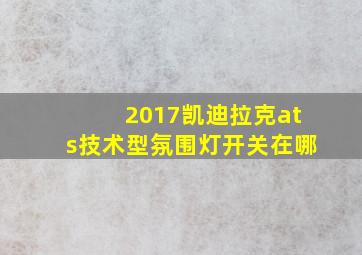 2017凯迪拉克ats技术型氛围灯开关在哪