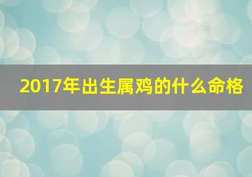 2017年出生属鸡的什么命格