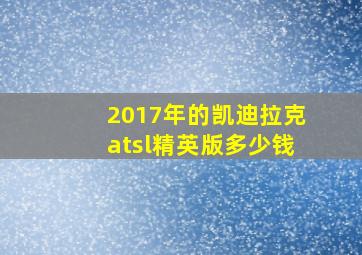 2017年的凯迪拉克atsl精英版多少钱