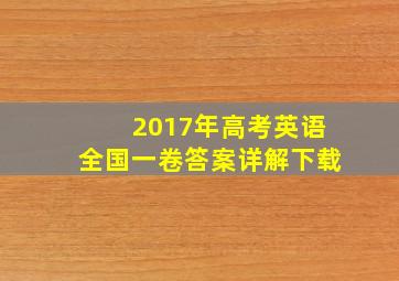 2017年高考英语全国一卷答案详解下载