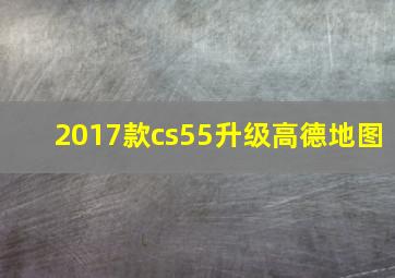 2017款cs55升级高德地图