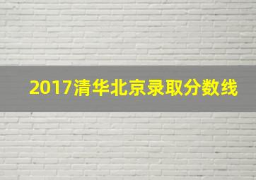 2017清华北京录取分数线