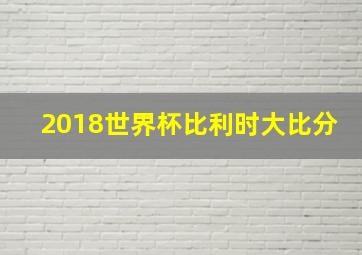 2018世界杯比利时大比分