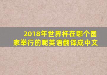 2018年世界杯在哪个国家举行的呢英语翻译成中文