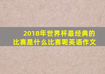 2018年世界杯最经典的比赛是什么比赛呢英语作文