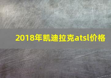 2018年凯迪拉克atsl价格