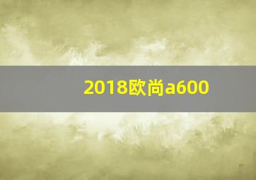 2018欧尚a600