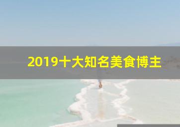 2019十大知名美食博主