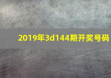 2019年3d144期开奖号码