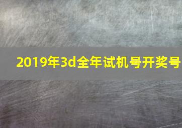 2019年3d全年试机号开奖号