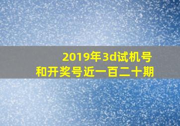 2019年3d试机号和开奖号近一百二十期