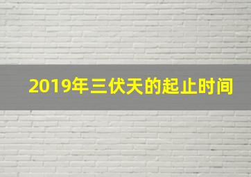 2019年三伏天的起止时间