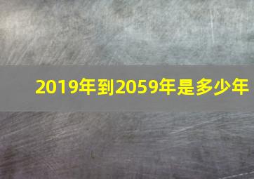 2019年到2059年是多少年