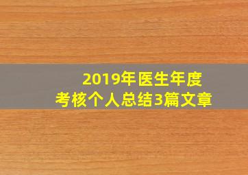 2019年医生年度考核个人总结3篇文章