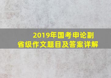 2019年国考申论副省级作文题目及答案详解