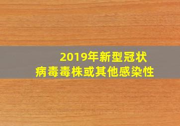 2019年新型冠状病毒毒株或其他感染性