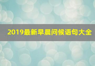 2019最新早晨问候语句大全