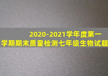 2020-2021学年度第一学期期末质量检测七年级生物试题