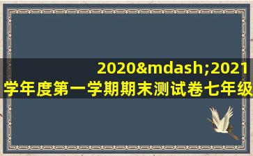 2020—2021学年度第一学期期末测试卷七年级生物