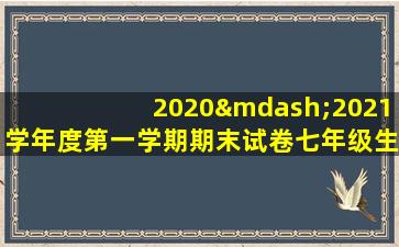 2020—2021学年度第一学期期末试卷七年级生物