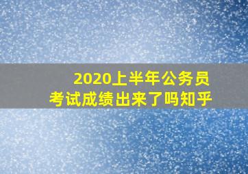 2020上半年公务员考试成绩出来了吗知乎